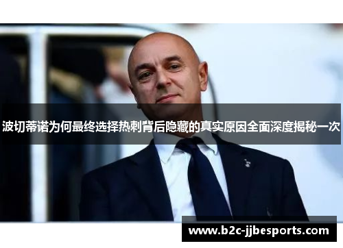 波切蒂诺为何最终选择热刺背后隐藏的真实原因全面深度揭秘一次