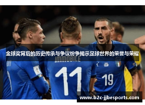 金球奖背后的历史传承与争议纷争揭示足球世界的荣誉与荣耀