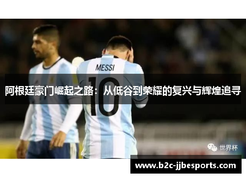 阿根廷豪门崛起之路：从低谷到荣耀的复兴与辉煌追寻