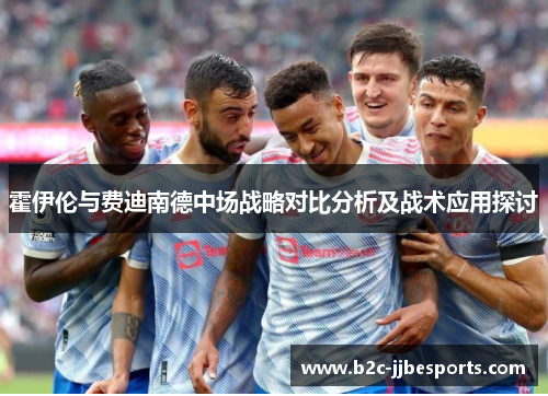 霍伊伦与费迪南德中场战略对比分析及战术应用探讨