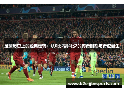 足球历史上的经典逆转：从0比2到4比2的传奇时刻与奇迹诞生