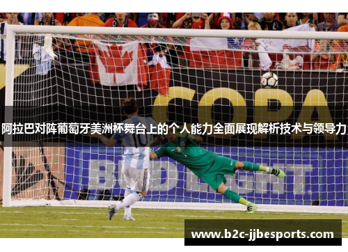 阿拉巴对阵葡萄牙美洲杯舞台上的个人能力全面展现解析技术与领导力